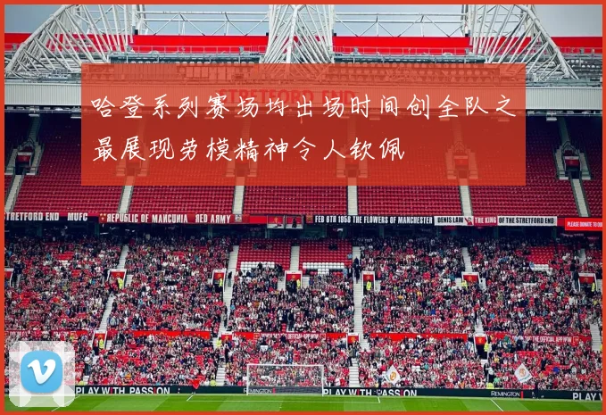 哈登系列赛场均出场时间创全队之最展现劳模精神令人钦佩