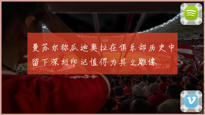 曼苏尔称瓜迪奥拉在俱乐部历史中留下深刻印记值得为其立雕像