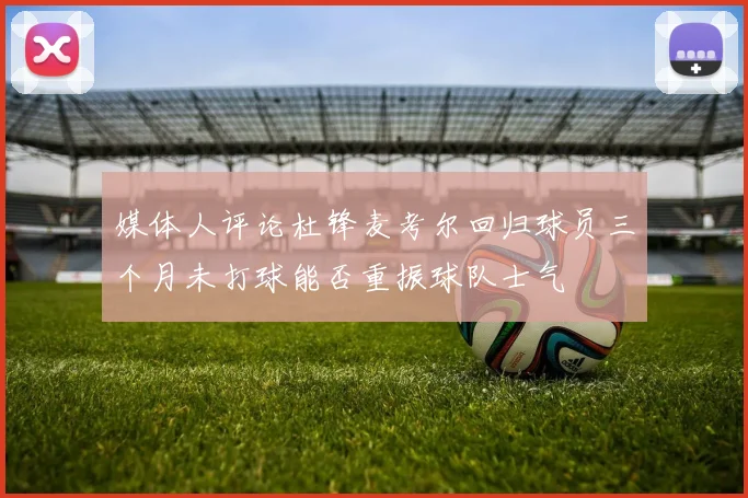 媒体人评论杜锋麦考尔回归球员三个月未打球能否重振球队士气