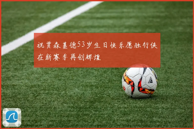 祝贾森基德53岁生日快乐愿独行侠在新赛季再创辉煌